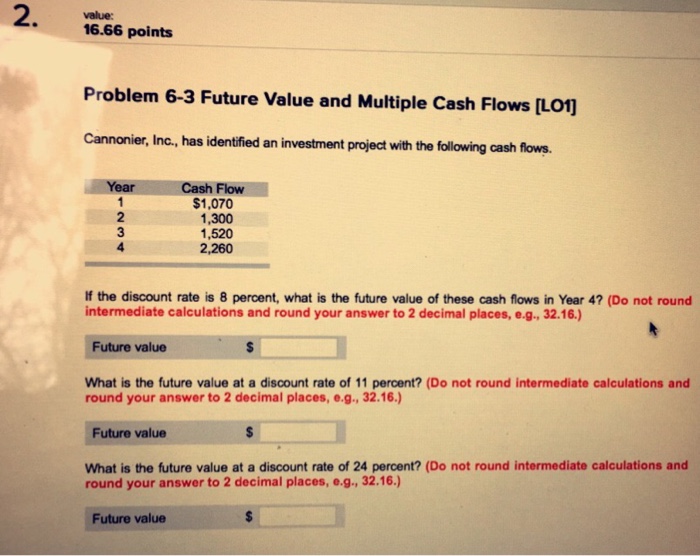  2. value: 16.66 points Problem 6-3 Future Value and Multiple Cash