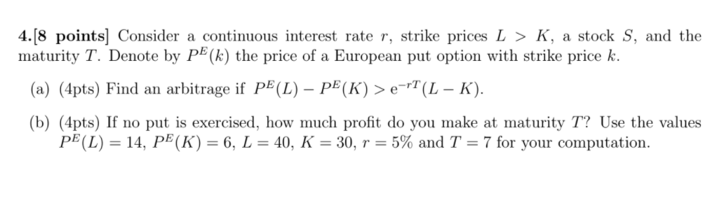  4.[8 points] Consider a continuous interest rate r, strike prices L