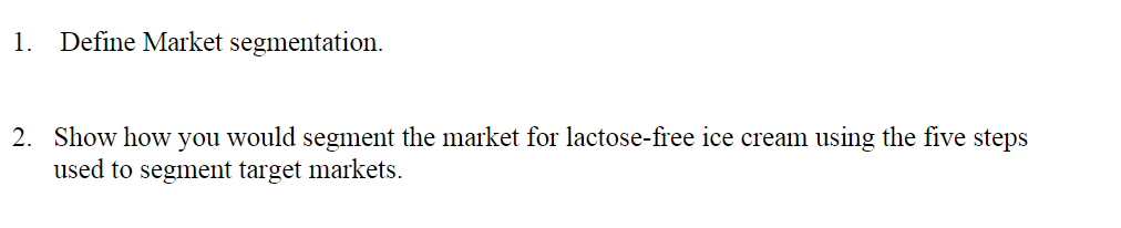 1. Define Market segmentation. 2. Show how you would segment the