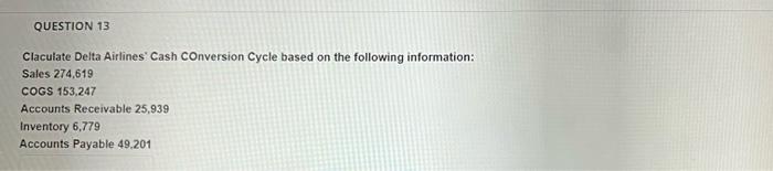  QUESTION 13 Claculate Delta Airlines' Cash Conversion Cycle based on the