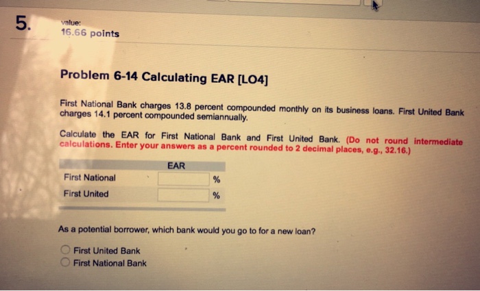  5 16.66 points Problem 6-14 Calculating EAR [LO4] First National Bank