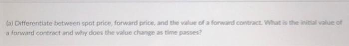  (a) Differentiate between spot price, forward price, and the value of
