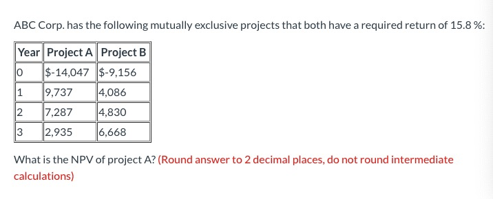 ABC Corp. has the following mutually exclusive projects that both have