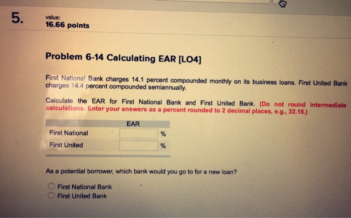 5. value: 16.66 points Problem 6-14 Calculating EAR [LO4] First National
