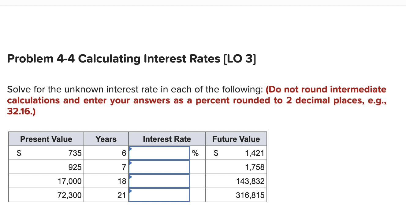two separate problems, please solve. Problem 4-4 Calculating Interest Rates (LO 3]