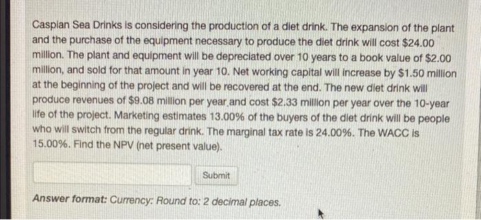 PLEASE EXPLAIN EACH STEP! Caspian Sea Drinks is considering the production of