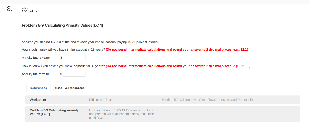  8. value: 1.00 points Problem 5-9 Calculating Annuity Values LO 1