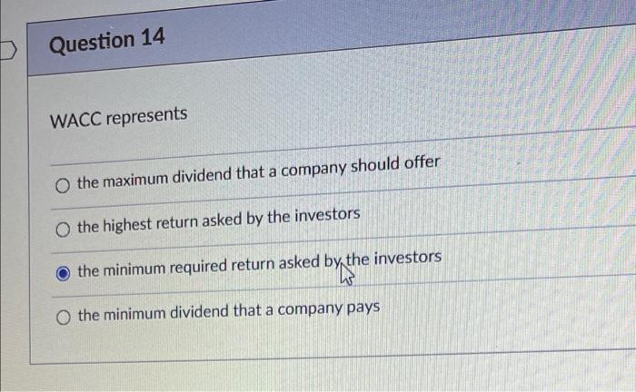 Question 14 WACC represents O the maximum dividend that a company