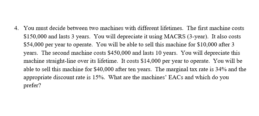 4. You must decide between two machines with different lifetimes. The