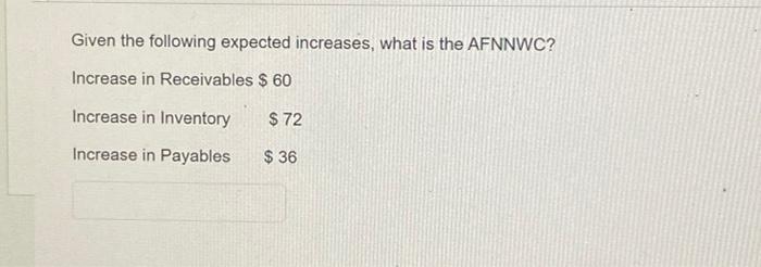  Given the following expected increases, what is the AFNNWC? Increase in