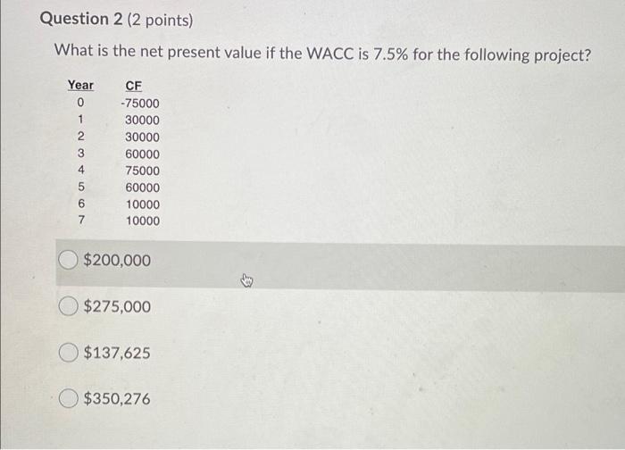  Question 2 (2 points) What is the net present value if