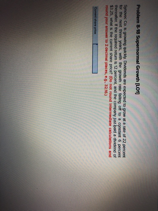  Problem 8-18 Supernormal Growth [LO1] Synovec Co is growing quickly Divdends