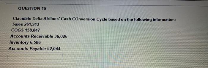 QUESTION 15 Claculate Delta Airlines' Cash Conversion Cycle based on the