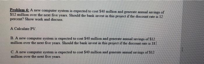  Problem 4: A new computer system is expected to cost $40