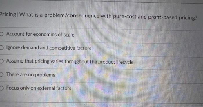  Pricing] What is a problem/consequence with pure-cost and profit-based pricing? Account