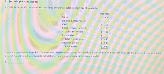 Need help! Projected Operating Assets Berman & Jaccor Corporation's current sales and