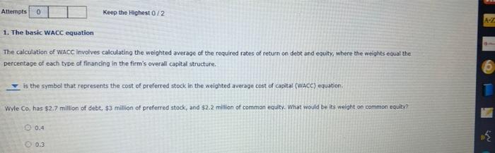  Attempts 0 Keep the Highest 0/2 A-Z 1. The basic WACC