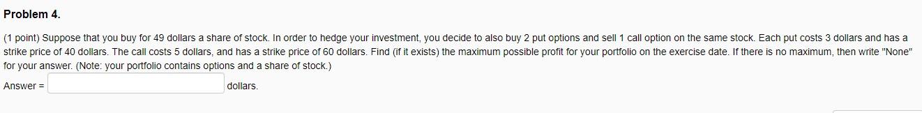 Problem 4. (1 point) Suppose that you buy for 49 dollars