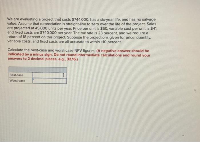  We are evaluating a project that costs $744,000, has a six-year