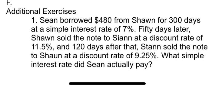  Additional Exercises 1. Sean borrowed $480 from Shawn for 300 days