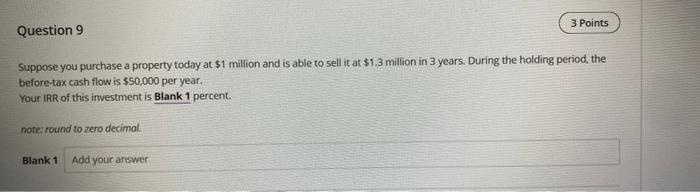 Please show work 3 Points Question 9 Suppose you purchase a property