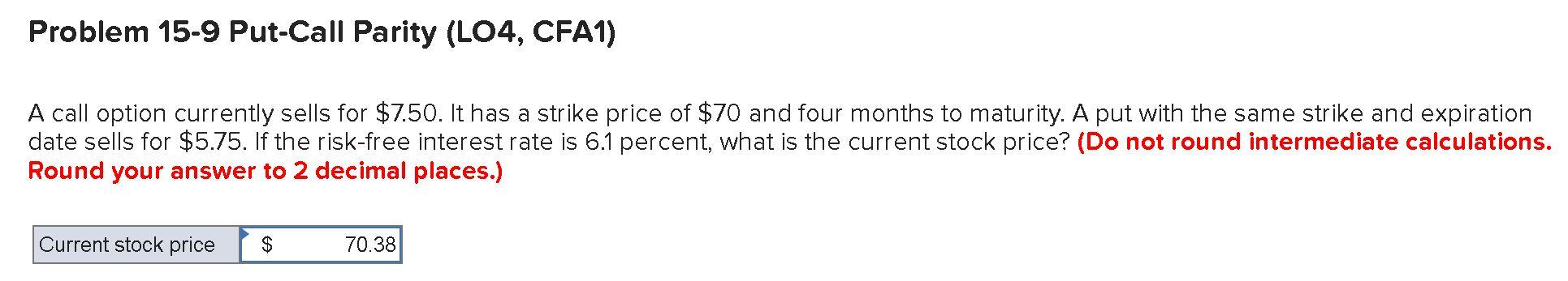Problem 15-9 Put-Call Parity (LO4, CFA1) A call option currently sells