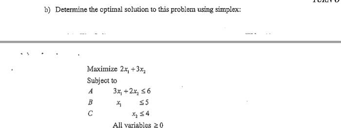  b) Determine the optimal solution to this problem using simplex: Maximize