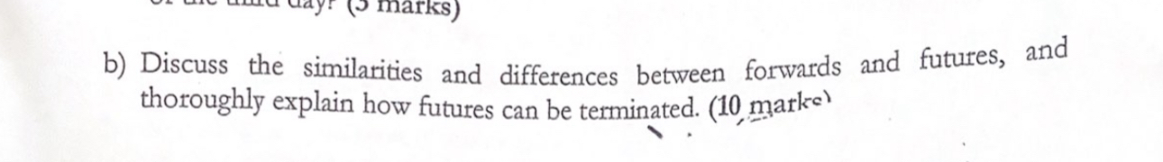  b) Discuss the similarities and differences between forwards and futures, and