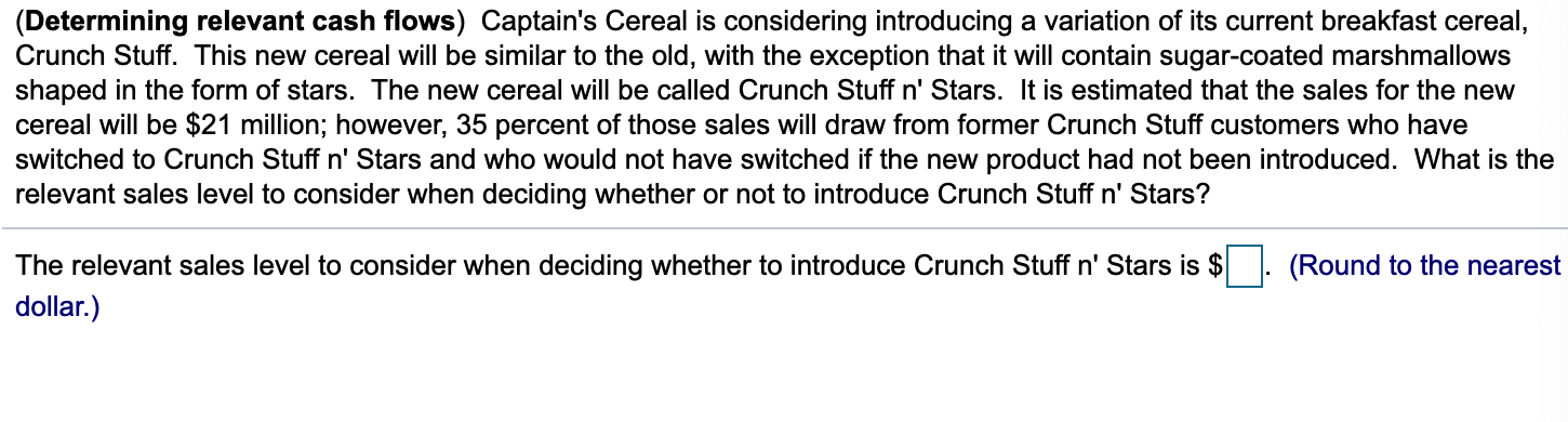 (Determining relevant cash flows) Captain's Cereal is considering introducing a variation