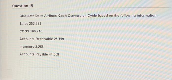 Question 15 Claculate Delta Airlines' Cash Conversion Cycle based on the