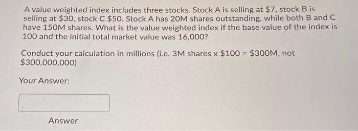 please help A value weighted index includes three stocks. Stock A is