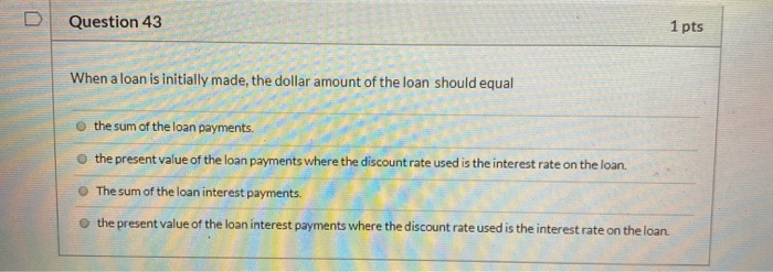  Question 43 1 pts When a loan is initially made, the