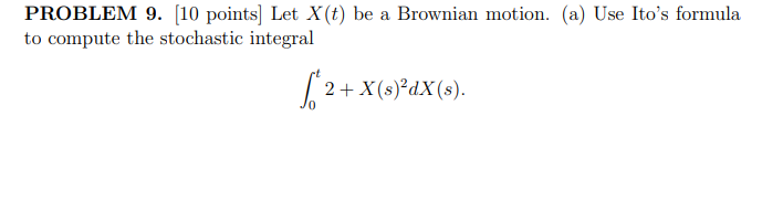  PROBLEM 9. (10 points) Let X(t) be a Brownian motion. (a)