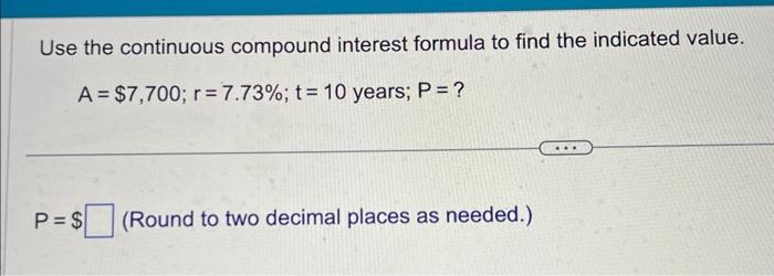 continuous compound interest formula to find the indicated value. P=$4,000;r=3.69%;t=3years;A=? A=$ (Round