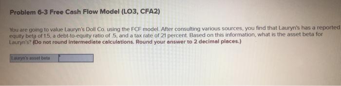  Problem 6-3 Free Cash Flow Model (LO3, CFA2) You are going