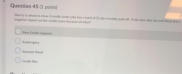  Question 45 (1 point) Sherry is about to close 3 credit