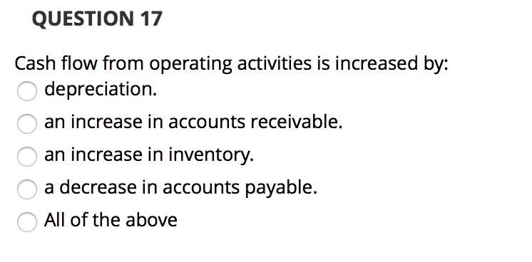 QUESTION 17 Cash flow from operating activities is increased by: depreciation