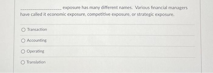  exposure has many different names. Various financial managers have called it