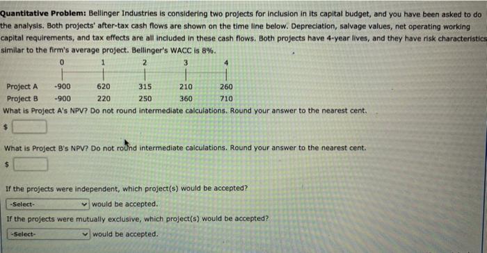  Quantitative Problem: Bellinger Industries is considering two projects for inclusion in