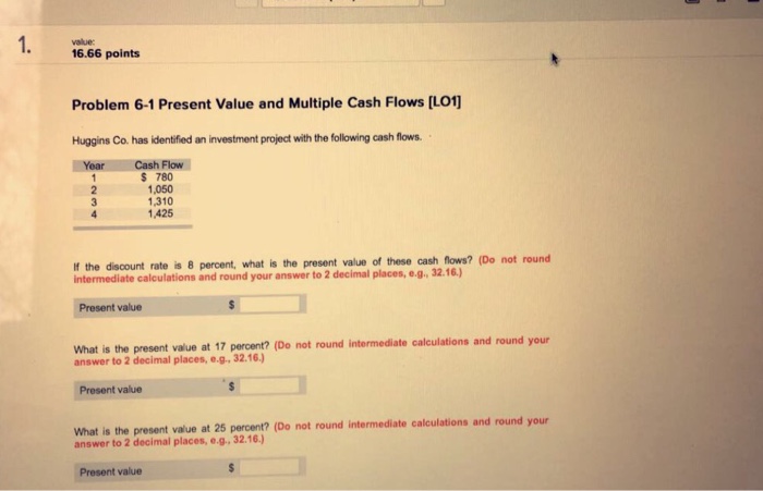  1. 16.66 points Problem 6-1 Present Value and Multiple Cash Flows