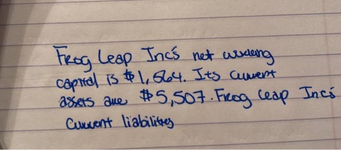  Frog Leap Incs net werdening capttal is $1,564. Its current assets