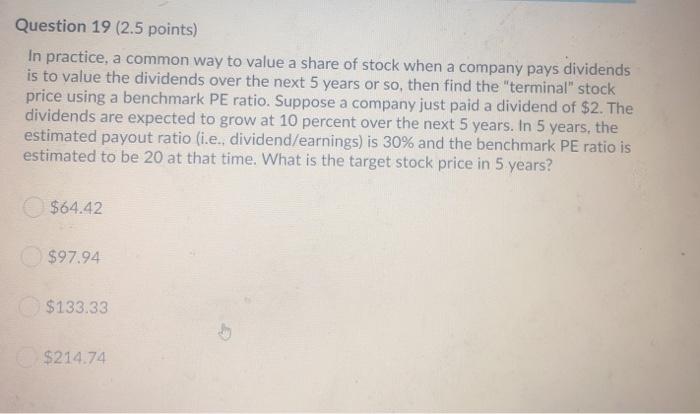  Question 19 (2.5 points) In practice, a common way to value