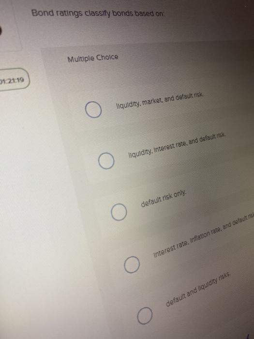  Bond ratings classify bonds based on Multiple Choice 12119 O liquidity,