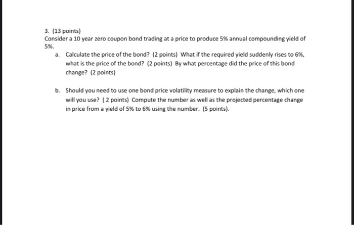  3. (13 points) Consider a 10 year zero coupon bond trading