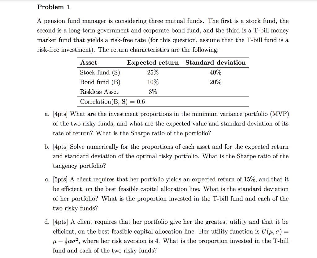 Problem 1 A pension fund manager is considering three mutual funds.