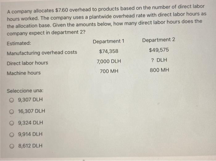  A company allocates $7.60 overhead to products based on the number