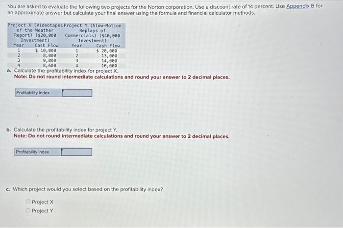 You are asked to evaluate the following two projects for the