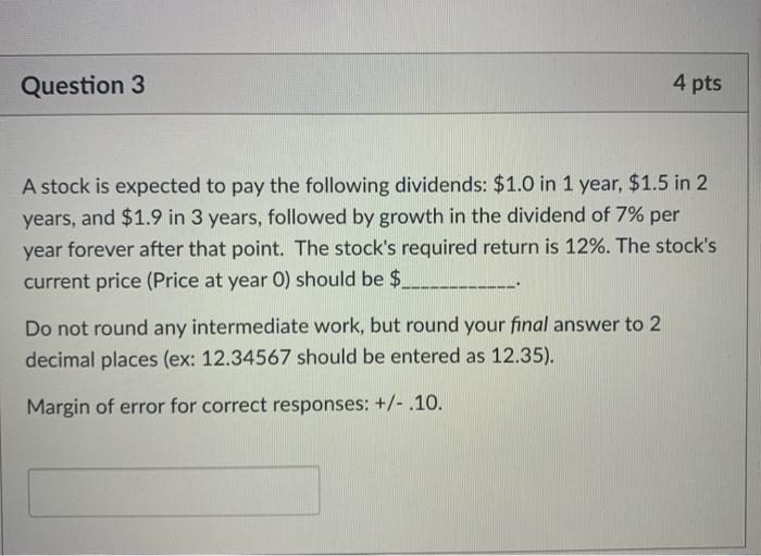  Question 3 4 pts A stock is expected to pay the