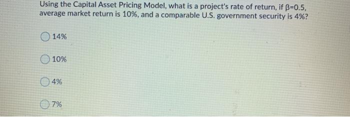  Using the Capital Asset Pricing Model, what is a project's rate