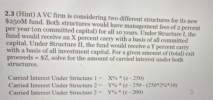  2.3 (Hint) A VC firm is considering two different structures for